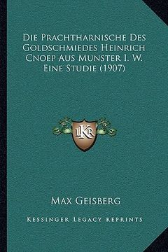 portada Die Prachtharnische Des Goldschmiedes Heinrich Cnoep Aus Munster I. W. Eine Studie (1907) (en Alemán)