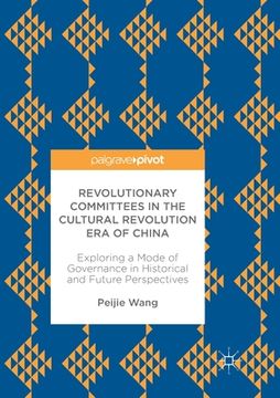 portada Revolutionary Committees in the Cultural Revolution Era of China: Exploring a Mode of Governance in Historical and Future Perspectives