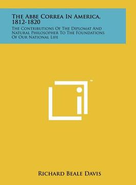 portada the abbe correa in america, 1812-1820: the contributions of the diplomat and natural philosopher to the foundations of our national life (in English)