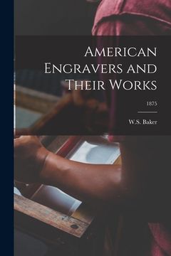 portada American Engravers and Their Works; 1875 (en Inglés)