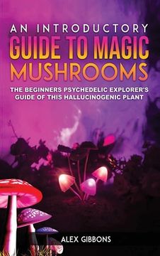 portada An Introductory Guide to Magic Mushrooms: The Beginners Psychedelic Explorer's Guide of This Hallucinogenic Plant (in English)