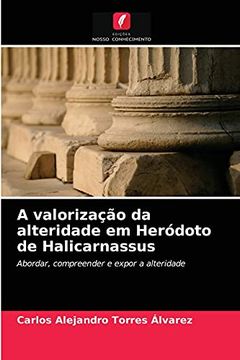 portada A Valorização da Alteridade em Heródoto de Halicarnassus: Abordar, Compreender e Expor a Alteridade (en Portugués)