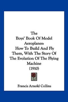 portada the boys' book of model aeroplanes: how to build and fly them, with the story of the evolution of the flying machine (1910) (in English)