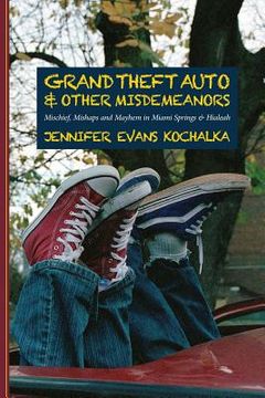 portada Grand Theft Auto and Other Misdemeanors: Mischief, Mishaps and Mayhem in Miami Springs and Hialeah (en Inglés)