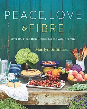 portada Peace, Love and Fibre: Over 100 Fibre-Rich Recipes for the Whole Family (en Inglés)
