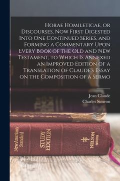 portada Horae Homileticae, or Discourses, now First Digested Into one Continued Series, and Forming a Commentary Upon Every Book of the Old and New Testament,