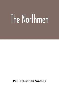 portada The Northmen: the sea-kings and vikings, their manners and customs, discoveries, maritime expeditions, struggles and wars, up to the (en Inglés)