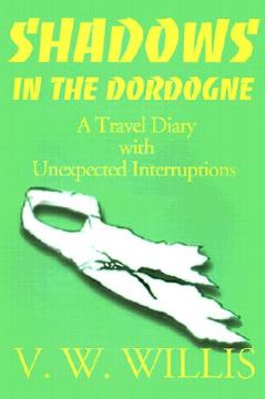 portada shadows in the dordogne: a travel diary with unexpected interruptions (en Inglés)