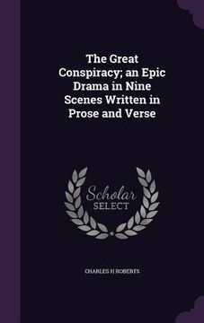 portada The Great Conspiracy; an Epic Drama in Nine Scenes Written in Prose and Verse (en Inglés)