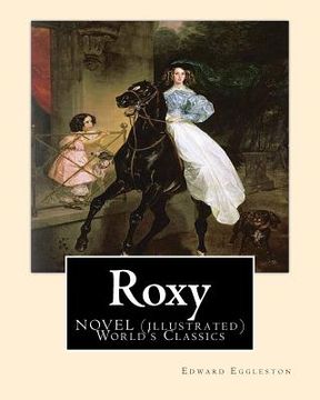 portada Roxy, By Edward Eggleston A NOVEL (illustrated) World's Classics (en Inglés)