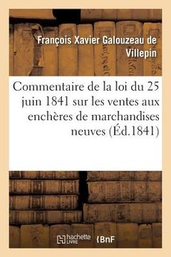 portada Commentaire de la Loi Du 25 Juin 1841 Sur Les Ventes Aux Enchères de Marchandises Neuves: D'Après Les Débats Législatifs (en Francés)