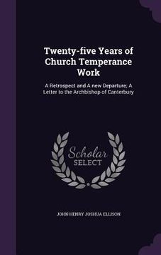 portada Twenty-five Years of Church Temperance Work: A Retrospect and A new Departure; A Letter to the Archbishop of Canterbury (in English)
