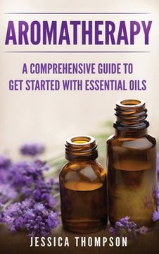 portada Aromatherapy: A Comprehensive Guide To Get Started With Essential Oils (en Inglés)