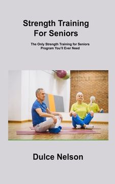portada Strength Training For Seniors: The Only Strength Training for Seniors Program You'll Ever Need (en Inglés)