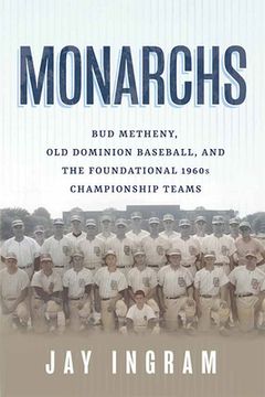 portada Monarchs: Bud Metheny, old Dominion Baseball, and the Foundational 1960S Championship Teams 
