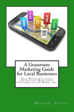 portada A Grassroots Marketing Guide for Local Businesess: Real-World Strategies for Getting More Loyal Customers in the Mobile Age (en Inglés)