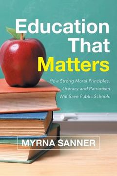 portada Education That Matters: How Strong Moral Principles, Literacy and Patriotism Will Save Public Schools