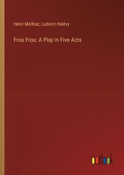 portada Frou Frou: A Play in Five Acts (en Inglés)