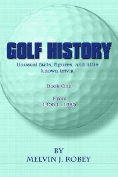 portada golf history: unusual facts, figures, and little known trivia, book one, from 1400 to 1960 (in English)
