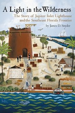 portada A Light in the Wilderness: The Story of Jupiter Inlet Lighthouse and the Southeast Florida Frontier (en Inglés)