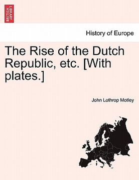 portada The Rise of the Dutch Republic, etc. [With plates.] vol. II