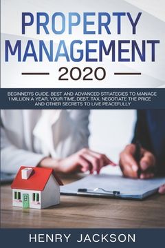 portada Property Management 2020: Beginner's Guide. Best and Advanced Strategies to Manage 1 Million a Year, Your Time, Debt, Tax, Negotiate The Price a (in English)