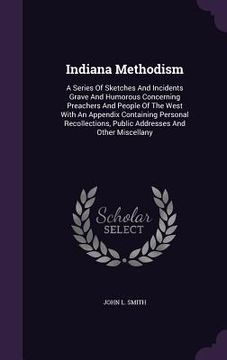 portada Indiana Methodism: A Series Of Sketches And Incidents Grave And Humorous Concerning Preachers And People Of The West With An Appendix Con