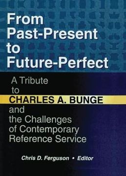 portada From Past-Present to Future-Perfect: A Tribute to Charles A. Bunge and the Challenges of Contemporary Reference Service (en Inglés)