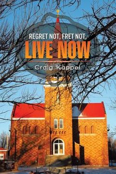 portada Regret Not, Fret Not, Live Now (en Inglés)