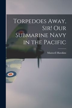 portada Torpedoes Away, Sir! Our Submarine Navy in the Pacific (en Inglés)
