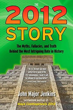 portada The 2012 Story: The Myths, Fallacies, and Truth Behind the Most Intriguing Date in History (en Inglés)