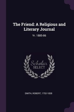 portada The Friend: A Religious and Literary Journal: Yr. 1885-86 (en Inglés)