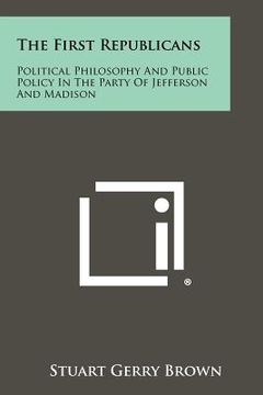 portada the first republicans: political philosophy and public policy in the party of jefferson and madison (en Inglés)