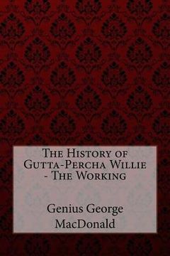 portada The History of Gutta-Percha Willie - The Working Genius George MacDonald (en Inglés)