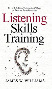 portada Listening Skills Training: How to Truly Listen, Understand, and Validate for Better and Deeper Connections 