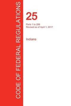 portada CFR 25, Parts 1 to 299, Indians, April 01, 2017 (Volume 1 of 2) (in English)