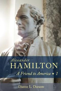 portada Alexander Hamilton: A Friend to America: Volume 1 (en Inglés)