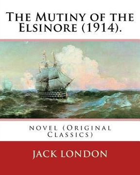portada The Mutiny of the Elsinore (1914). by: Jack London: Novel (Original Classics) (en Inglés)