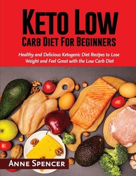 portada Keto Low Carb Diet For Beginners: Healthy and Delicious Ketogenic Diet Recipes to Lose Weight and Feel Great with the Low Carb Diet (en Inglés)