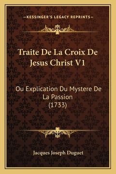 portada Traite De La Croix De Jesus Christ V1: Ou Explication Du Mystere De La Passion (1733) (in French)