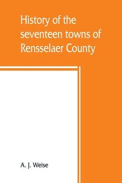 portada History of the seventeen towns of Rensselaer County, from the colonization of the Manor of Rensselaerwyck to the present time (in English)
