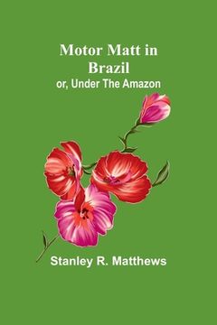 portada Motor Matt in Brazil; or, Under The Amazon (en Inglés)