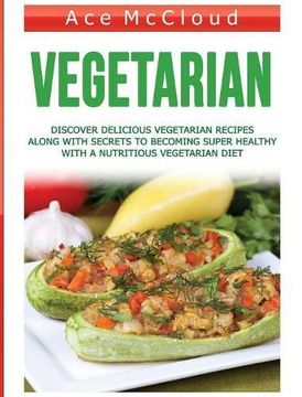 portada Vegetarian: Discover Delicious Vegetarian Recipes Along With Secrets To Becoming Super Healthy With A Nutritious Vegetarian Diet