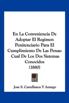 portada En la Conveniencia de Adoptar el Regimen Penitenciario Para el Cumplimiento de las Penas: Cual de los dos Sistemas Conocidos (1880) (in Spanish)