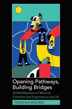 portada Opening Pathways, Building Bridges: Skilled Migration of Mexican Scientists and Engineers to the UK (en Inglés)