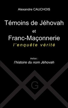 portada Témoins de Jéhovah et Franc-Maçonnerie: l'enquête vérité Inclus: l'histoire du nom Jéhovah (en Francés)