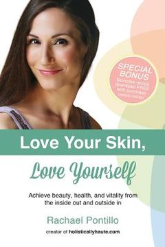 portada Love Your Skin, Love Yourself: Achieving Beauty, Health, and Vitality from the Inside Out and Outside In (en Inglés)