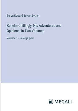 portada Kenelm Chillingly; His Adventures and Opinions, In Two Volumes: Volume 1 - in large print (en Inglés)