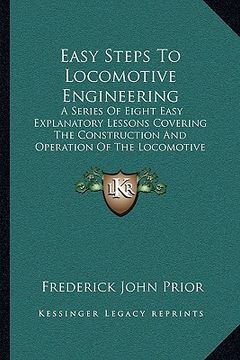 portada easy steps to locomotive engineering: a series of eight easy explanatory lessons covering the construction and operation of the locomotive (1912) (in English)