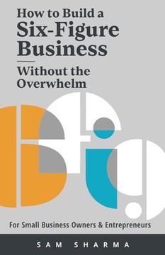 portada How to Build a Six-Figure Business Without the Overwhelm: For Small Business Owners and Entrepreneurs (en Inglés)